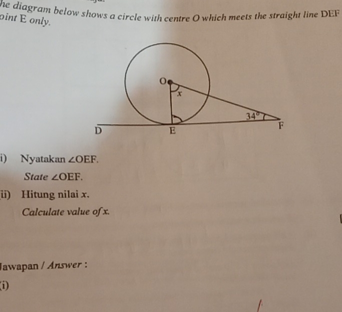 he diagram below shows a circle with centre O which meets the straight line DEF
oint E only.
i) Nyatakan ∠ OEF.
State ∠ OEF.
(ii) Hitung nilai x.
Calculate value of x.
Jawapan / Answer :
i