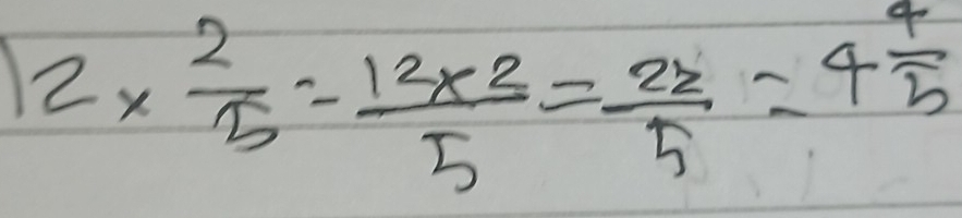 12*  2/5 = (12* 2)/5 = 22/5 =4 4/5 