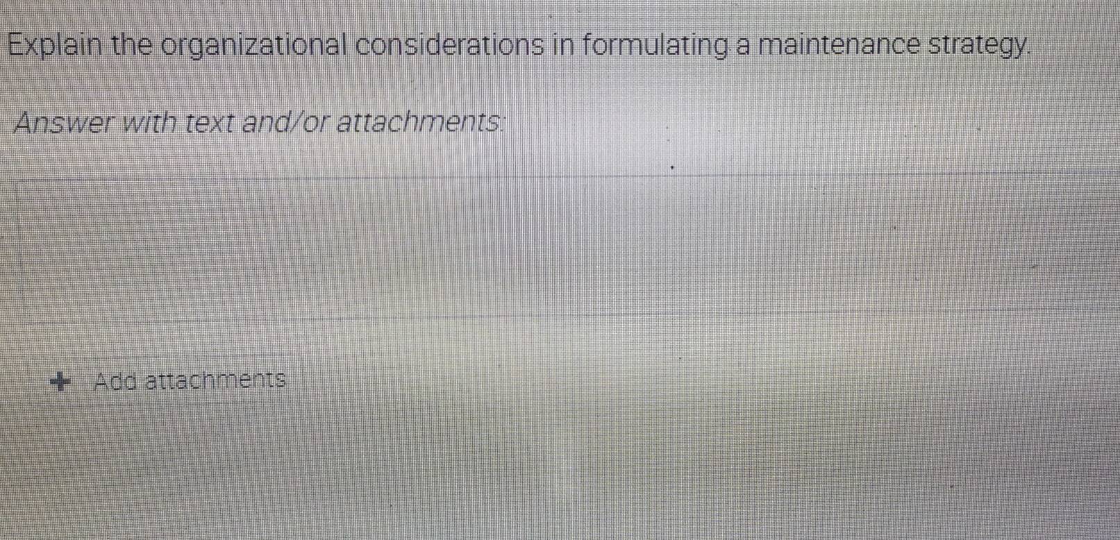 Explain the organizational considerations in formulating a maintenance strategy. 
Answer with text and/or attachments: 
Add attachments