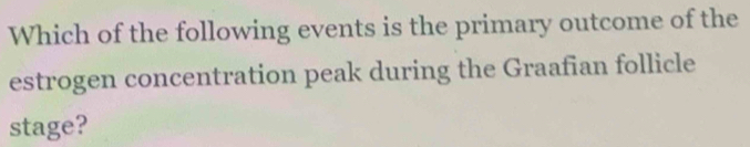 Which of the following events is the primary outcome of the 
estrogen concentration peak during the Graafian follicle 
stage?