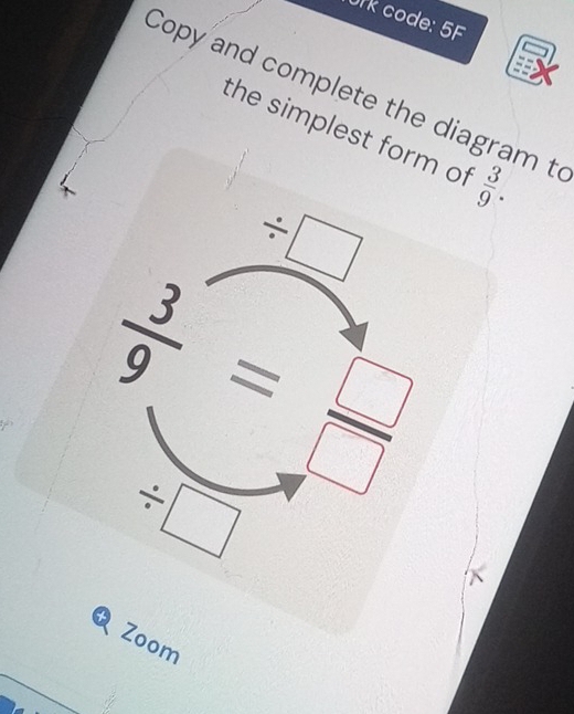 Ork code: 5F
Copy and complete the diagram to
the simplest form of  3/9 .
Zoom