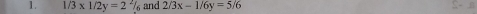 1/3* 1/2y=2^2/ and 2/3x-1/6y=5/6