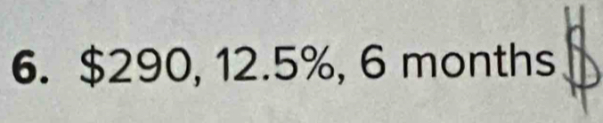 $290, 12.5%, 6 months