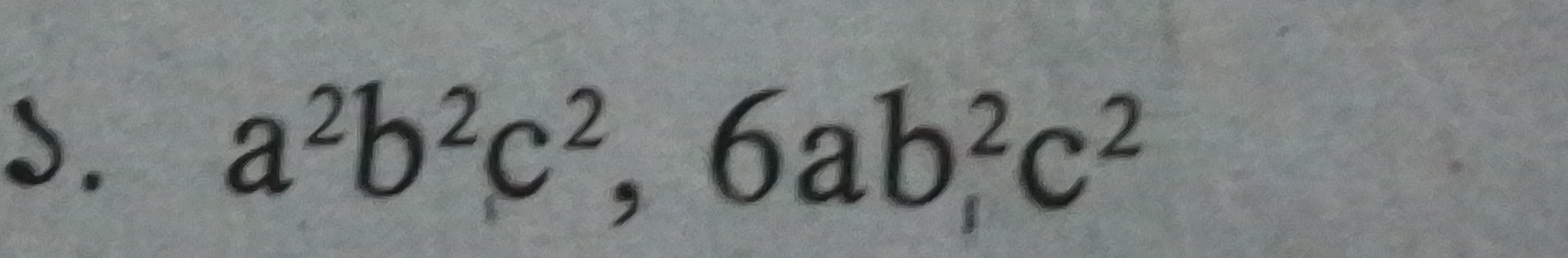 a^2b^2c^2, 6ab^2c^2