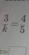  3/k = 4/5 
c=□