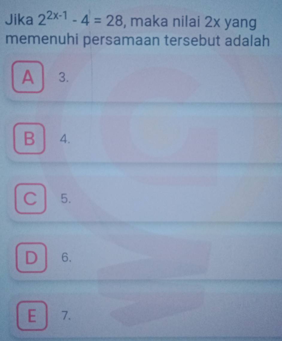 Jika 2^(2x-1)-4=28 , maka nilai 2x yang
memenuhi persamaan tersebut adalah
A 3.
B 4.
C l 5.
D 6.
E 7.