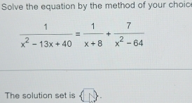 Solve the equation by the method of your choic
The solution set is 