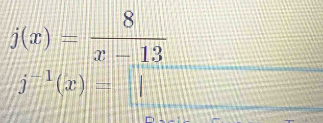 j(x)= 8/x-13 
j^(-1)(x)=□