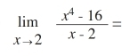 limlimits _xto 2 (x^4-16)/x-2 =