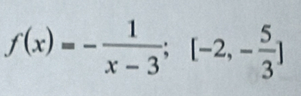 f(x)=- 1/x-3 ; [-2,- 5/3 ]