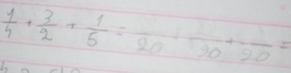  1/4 + 3/2 + 1/5 =frac 20+frac 90+frac 20=
is