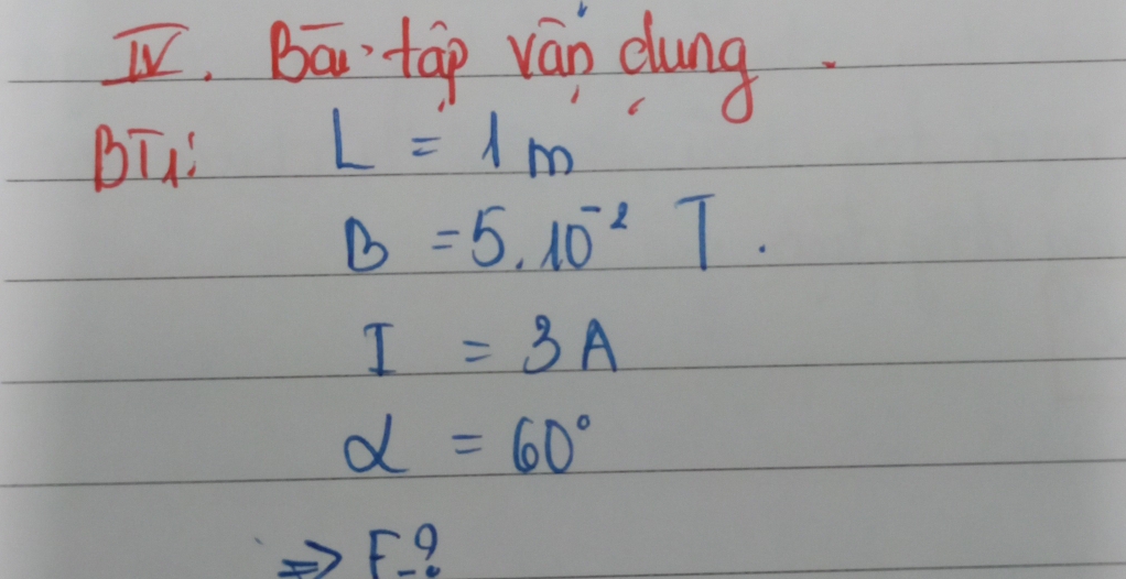 [V, Bā tap ván dung. 
BT!
L=1m
B=5,10^(-2)T.
I=3A
alpha =60°
F9