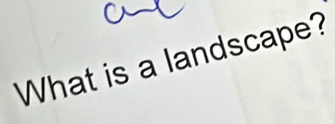 a 
What is a landscape?