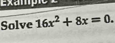 Exampio e 
Solve 16x^2+8x=0.