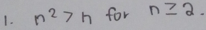 n^2>n for n≥ 2.