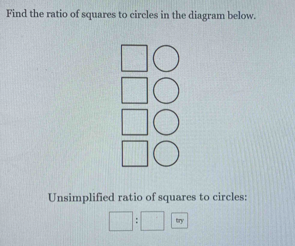 Find the ratio of squares to circles in the diagram below. 
Unsimplified ratio of squares to circles: