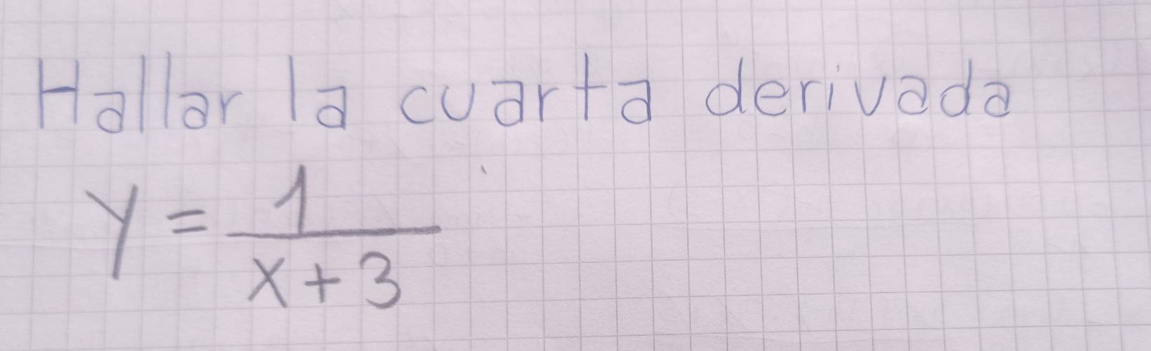 Hallar la cuarta derivada
y= 1/x+3 