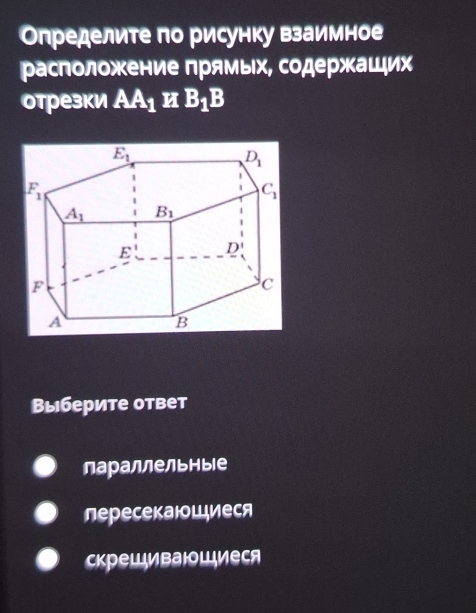 Определите по рисунку взаимное
расположение Πрямьιх, содержашιих
отрезки AA_1EIB_1B
Выберите ответ
лараллельны!е
лересекающиеся
скрещиbаюlиеся