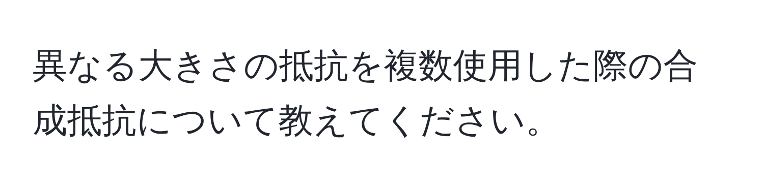 異なる大きさの抵抗を複数使用した際の合成抵抗について教えてください。