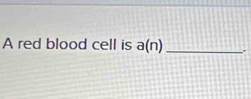 A red blood cell is a(n) _