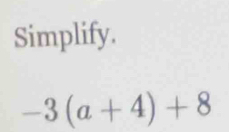 Simplify.
-3(a+4)+8