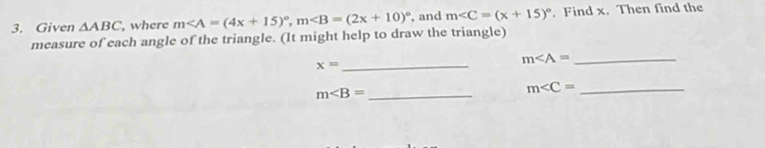 Given △ ABC , where m, m , and m∠ C=(x+15)^circ . Find x. Then find the 
measure of each angle of the triangle. (It might help to draw the triangle)
x= _
m _ 
_ m
_ m