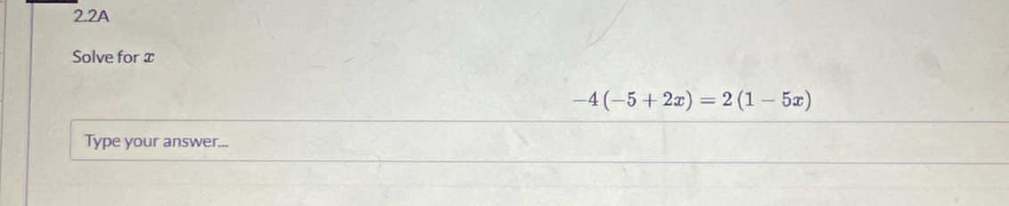 2.2A 
Solve for x
-4(-5+2x)=2(1-5x)
Type your answer...