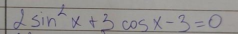 2sin^2x+3cos x-3=0