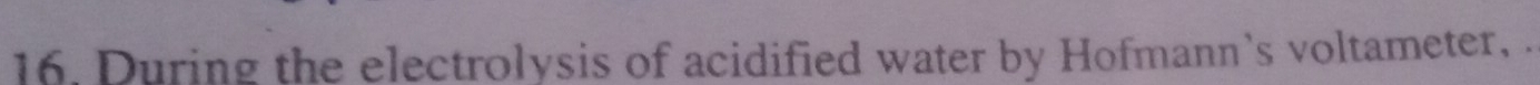 During the electrolysis of acidified water by Hofmann's voltameter, .