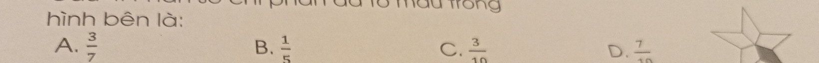 mau Trong
hình bên là:
A.  3/7  B.  1/5  C.  3/10  D.  7/10 