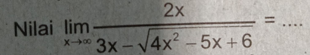 Nilai limlimits _xto ∈fty  2x/3x-sqrt(4x^2-5x+6) = _