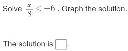 Solve  x/8 ≤ -6. Graph the solution. 
The solution is □.