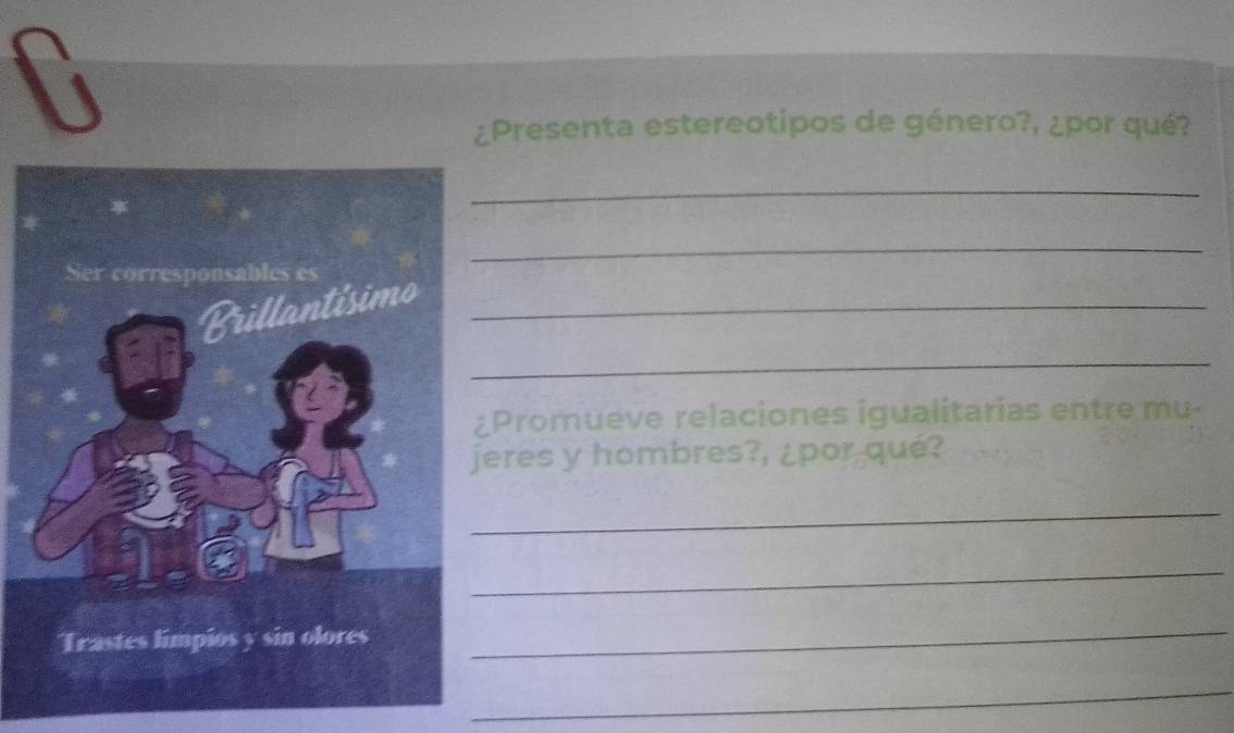 ¿Presenta estereotipos de género?, ¿por qué? 
_ 
_ 
_ 
_ 
Promueve relaciones igualitarias entre mu- 
eres y hombres?, ¿por qué? 
_ 
_ 
_ 
_