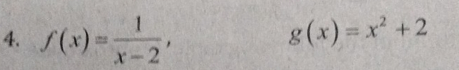 f(x)= 1/x-2 ,
g(x)=x^2+2