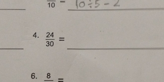 overline 10
_ 
_ 
_ 
_ 
4.  24/30 =
6. frac 8=