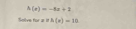 h(x)=-8x+2
Solve for : xif h(x)=10