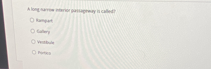A long narrow interior passageway is called?
Rampart
Gallery
Vestibule
Portico
