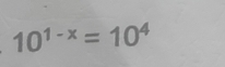 10^(1-x)=10^4