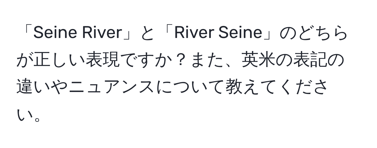 「Seine River」と「River Seine」のどちらが正しい表現ですか？また、英米の表記の違いやニュアンスについて教えてください。