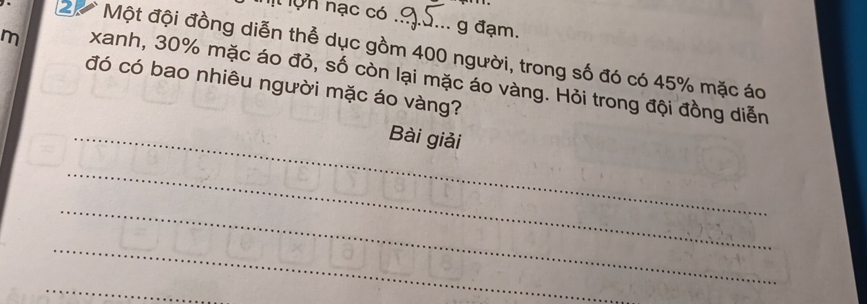 ộn nạc có g đạm.
20 Một đội đồng diễn thể dục gồm 400 người, trong số đó có 45% mặc áo 
m xanh, 30% mặc áo đỏ, số còn lại mặc áo vàng. Hỏi trong đội đồng diễn 
đó có bao nhiêu người mặc áo vàng? 
_Bài giải 
_ 
_ 
_ 
_