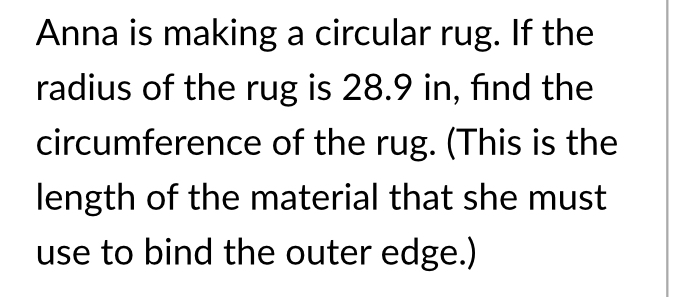 Solved: Anna is making a circular rug. If the radius of the rug is 28.9 ...