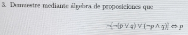 Demuestre mediante álgebra de proposiciones que
neg [neg (pvee q)vee (neg pwedge q)]Leftrightarrow p