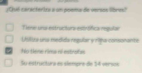 ¿Qué caracteriza a un poema de versos libres?
Tiene una estructura estrófica regular
Utiliza una medida regular y riha consonante
/ No tiene rima ni estrofas
Su estructura es siempre de 14 versos