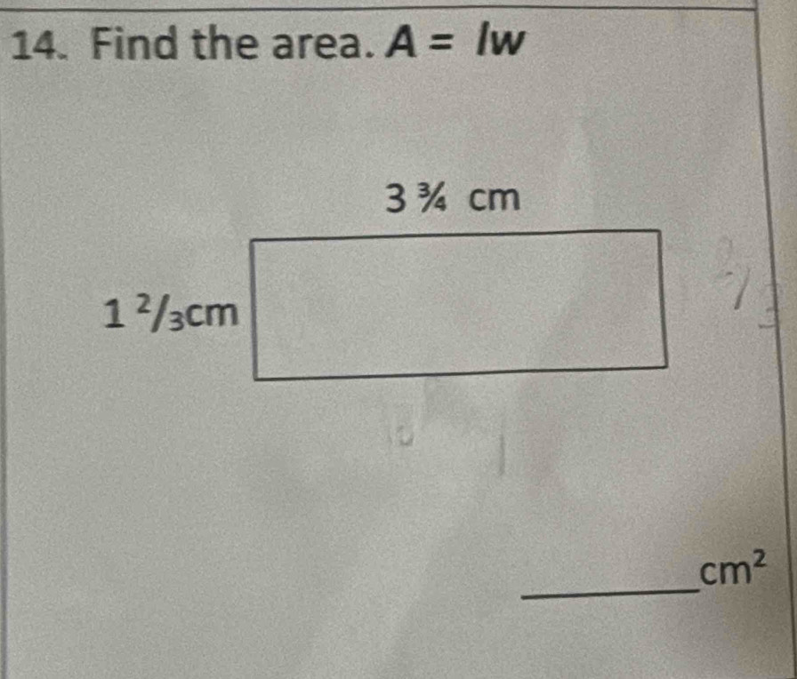 Find the area. A=lw
_
cm^2