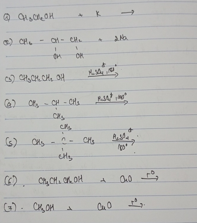 CH_3CH_2OHto Kto
② ) CH_6-CH-CH_2+2Na
_  _  beginarrayr 11_OK
beginarrayr 5 H_2SO_4,180^2
(3 ) CH_3CH_2CH_2OH
() CH_3-CH-CH_3
H_2SO_4^((-100^circ))
() CH_3-CH^+frac n_B_2M_4^+-cu_3^H_2(OH)^(OH-) 
(6). CH_3CH_2CH_2OHto CuOxrightarrow r_2O
(7)· CH_3OHto CuOxrightarrow r_0