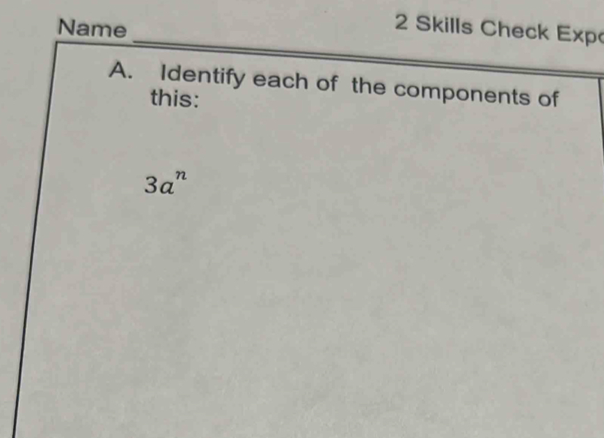 Name 
Skills Check Exp 
A. Identify each of the components of 
this:
3a^n