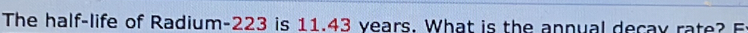The half-life of Radium- 223 is 11.43 years. What is the annual decay rate? F