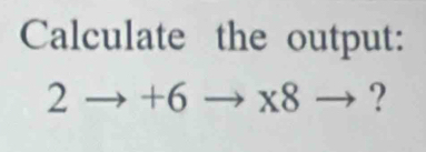 Calculate the output:
2to +6to * 8to ?