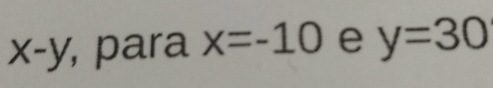 X-y ', para x=-10 e y=30