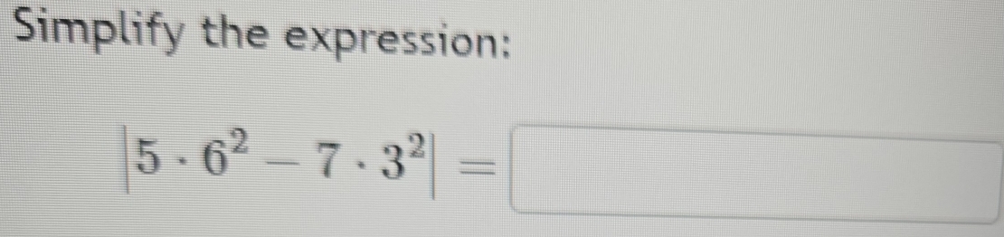 Simplify the expression:
|5· 6^2-7· 3^2|=□